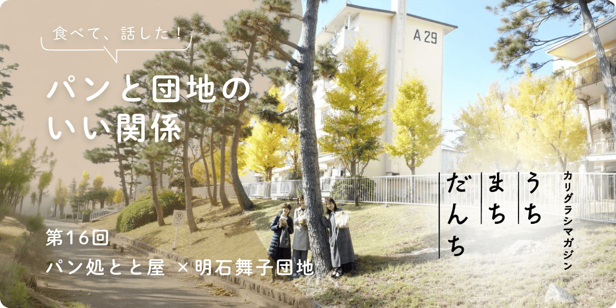 【カリグラシマガジン うち まち だんち】　食べて、話した！ パンと団地のいい関係 第16回 パン処とと屋×明石舞子団地
